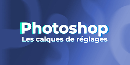 Photoshop | Les calques de réglages
