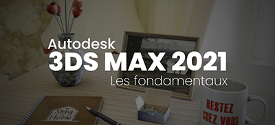 3Ds Max 2021 | Les fondamentaux