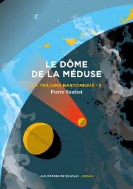 La Trilogie baryonique, tome 3 : Le Dôme de la méduse