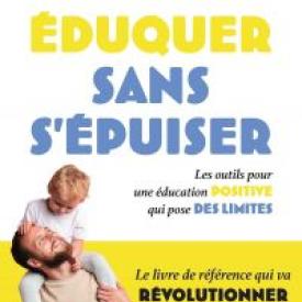 Eduquer sans s'épuiser ! Les outils pour une éducation positive qui pose des limites