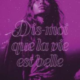 Dis-moi que la vie est belle